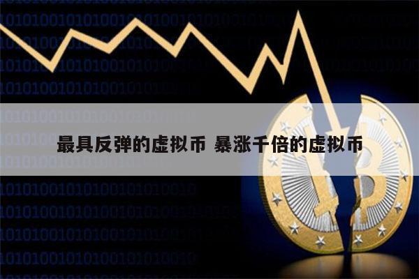 最具反弹的虚拟币 暴涨千倍的虚拟币 第1张
